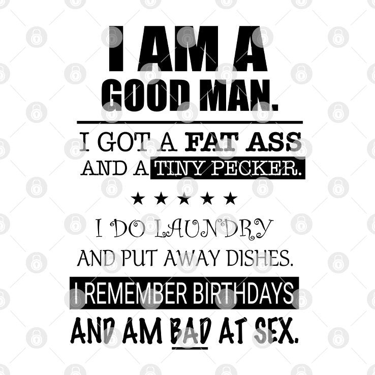 I Am A Good Man I Got A Fat Ass And A Tiny Pecker Shirt