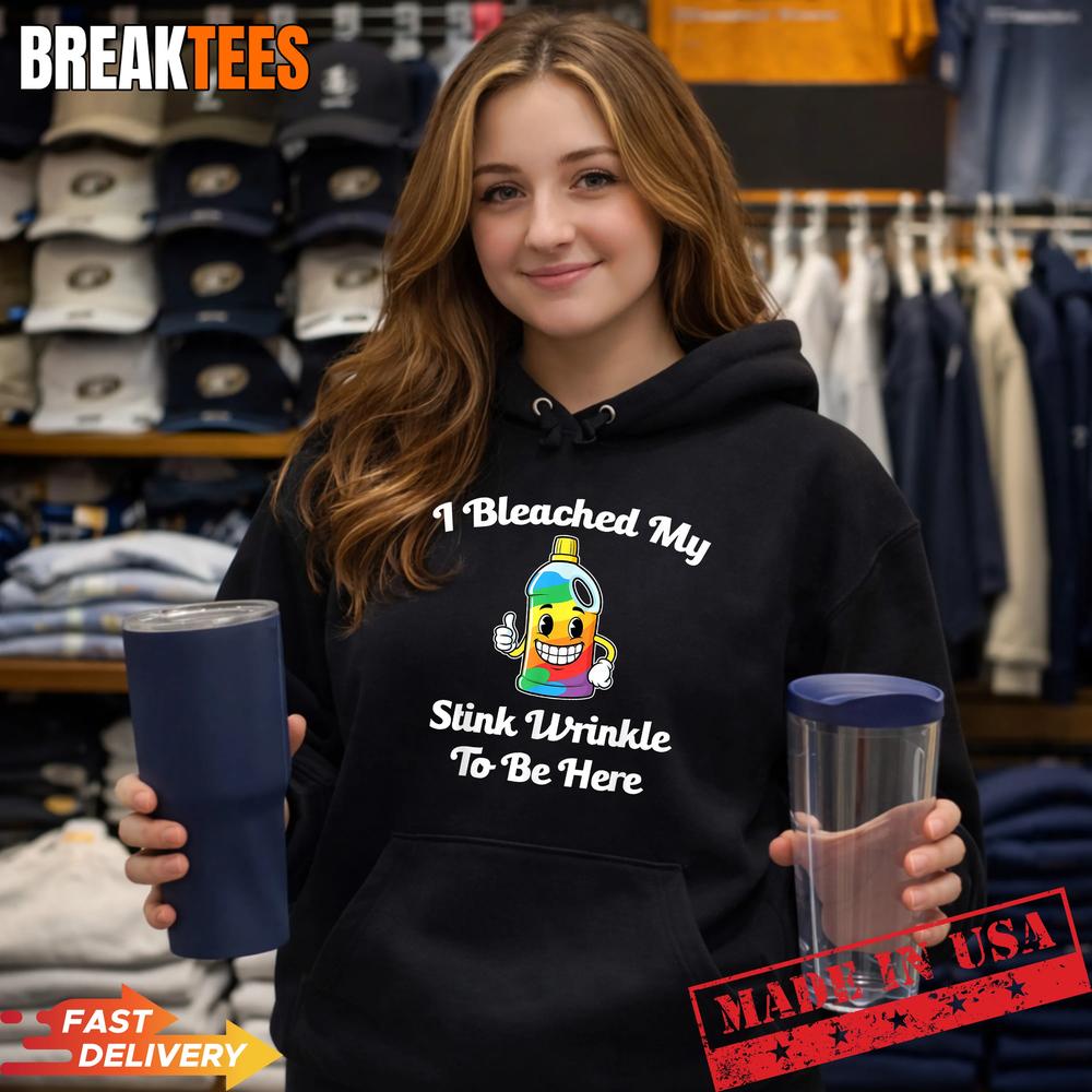 I Bleached My Stink Wrinkle to Be Here T-Shirt