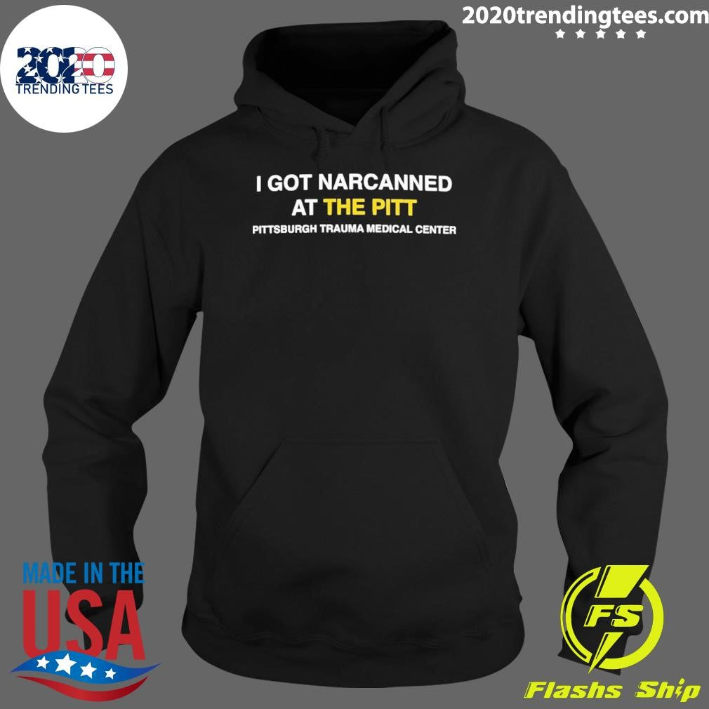 I Got Narcanned At The Pitt Pittsburgh Trauma Medical Center Shirt