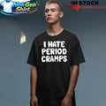 I Hate Period Cramps Shirt