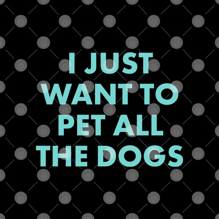 I Just Want To Pet All The Dogs T Shirt
