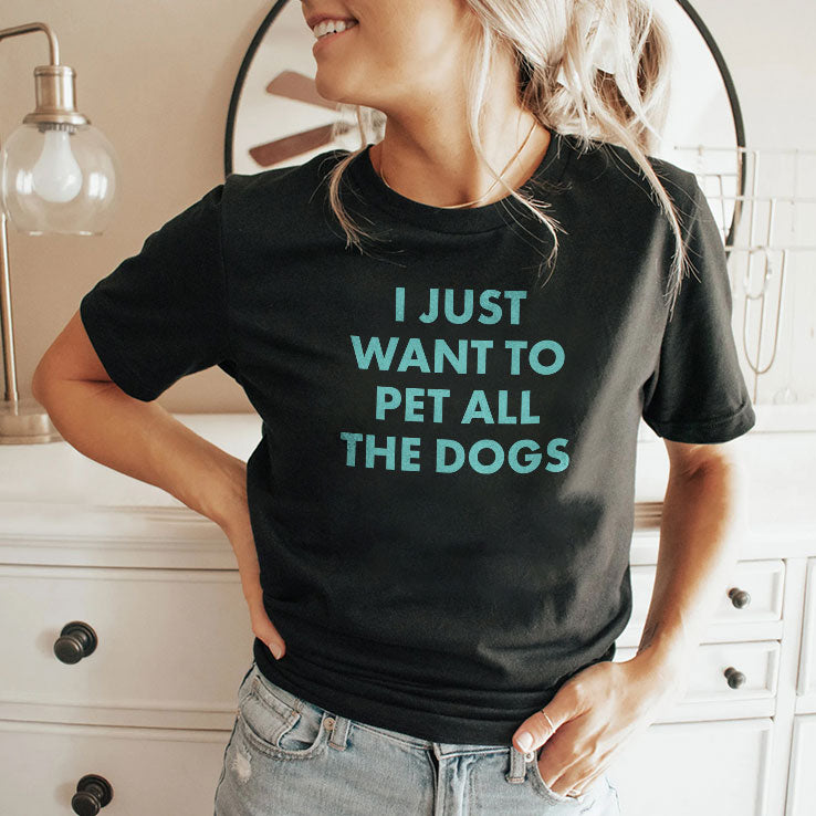 I Just Want To Pet All The Dogs T Shirt