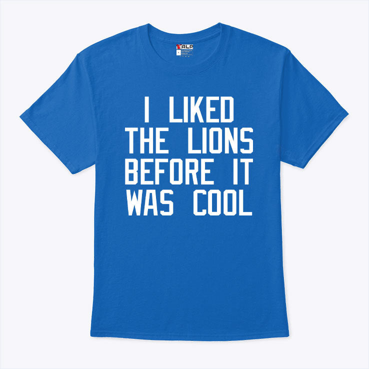 I Liked The Lions Before It Was Cool T Shirt