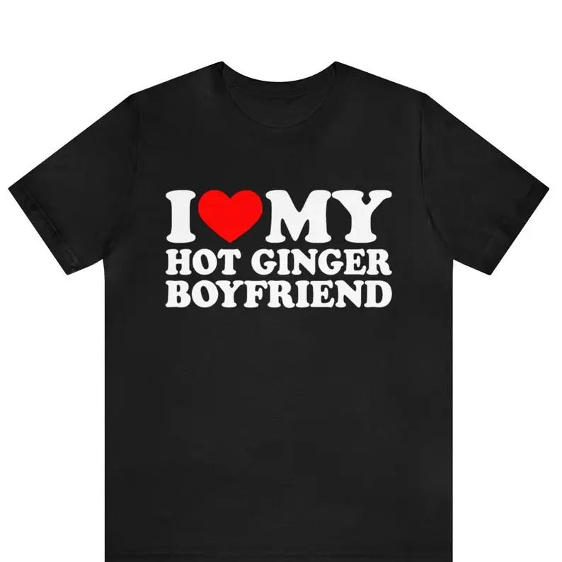 I Love My Hot Ginger Boyfriend I Heart My Ginger Boyfriend I Love Ginger I Love My Boyfriend I Love Redhead T-Shirts