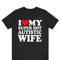 I Love My Super Hot Autistic Wife I Heart My Super Hot Autistic Wife Shirt Shirt Marriage Anniversary T-Shirts