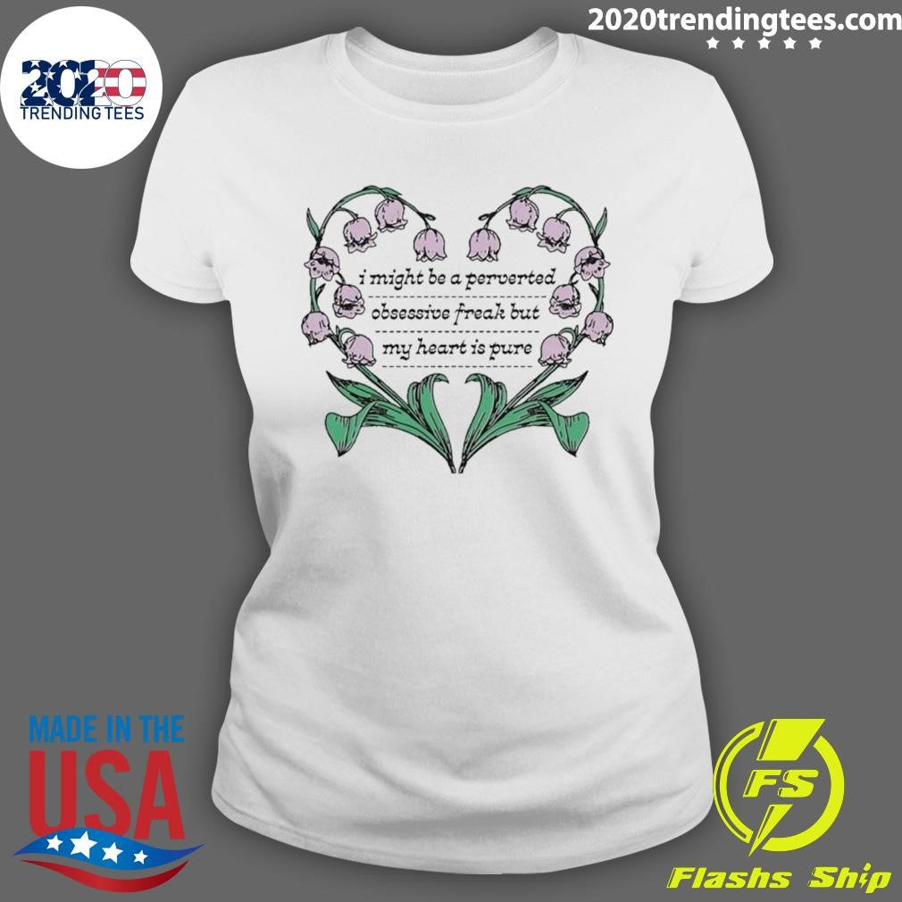 I Might Be A Perverted Obsessive Freak But My Heart Is Pure Tee Shirt