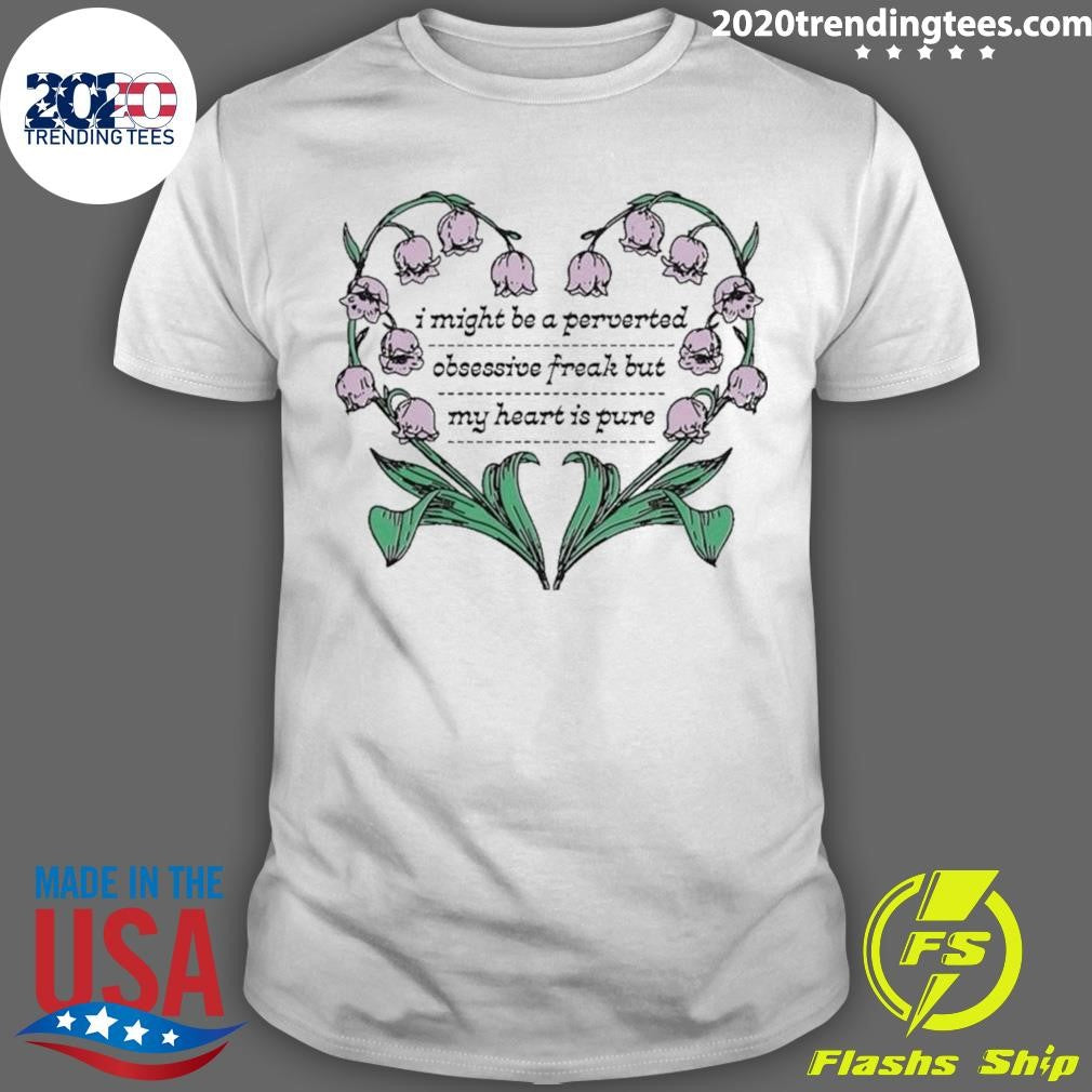 I Might Be A Perverted Obsessive Freak But My Heart Is Pure Tee Shirt