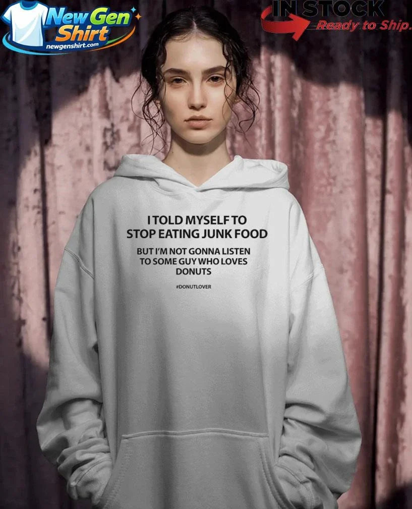 I Told Myself To Stop Eating Junk Food But I’m Not Gonna Listen Shirt
