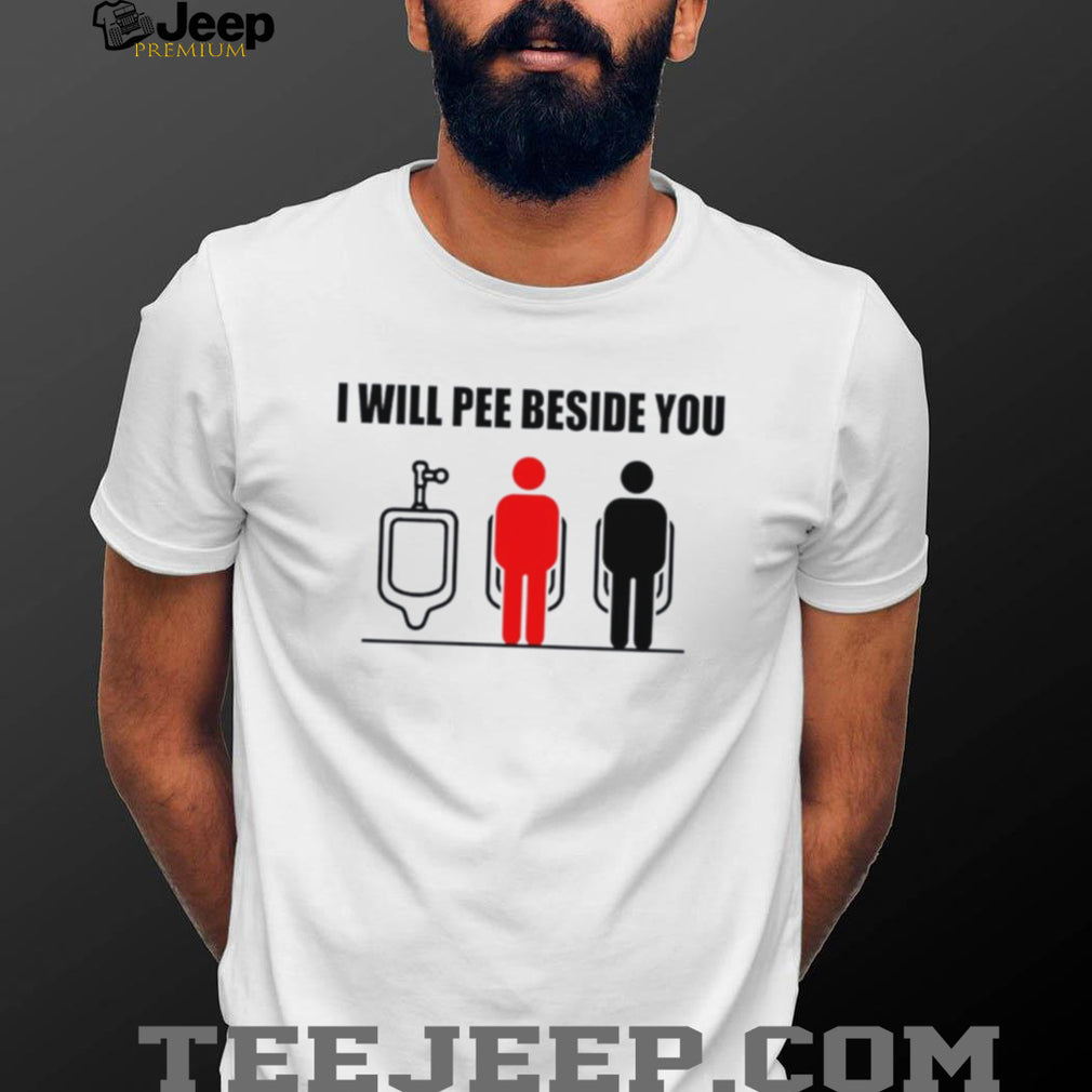 I Will Pee Beside You Urinal Etiquette Meme shirt