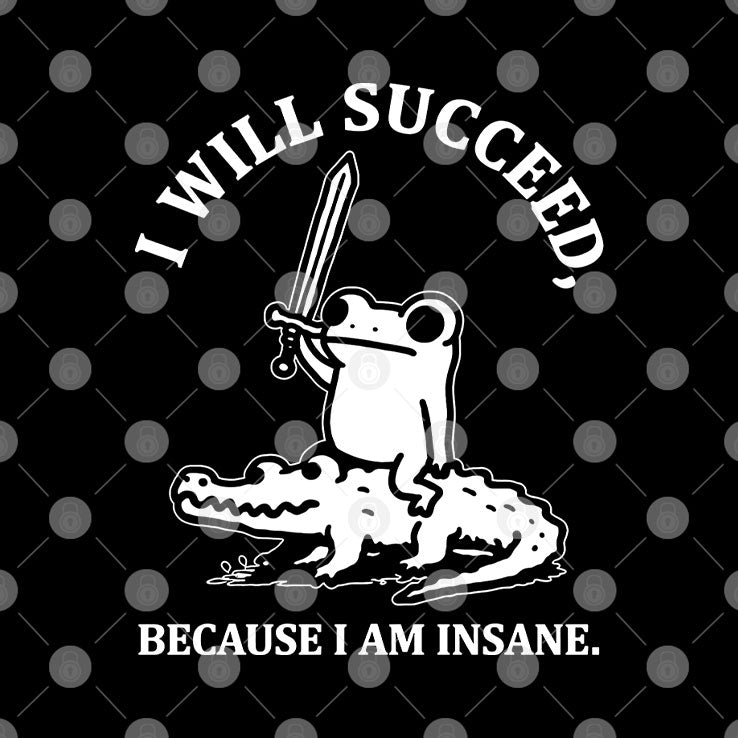 I Will Succeed Because I Am Insane Frog Crocodile T Shirt