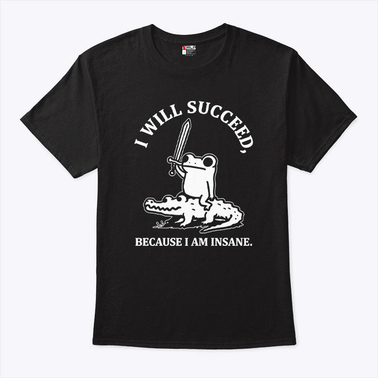I Will Succeed Because I Am Insane Frog Crocodile T Shirt