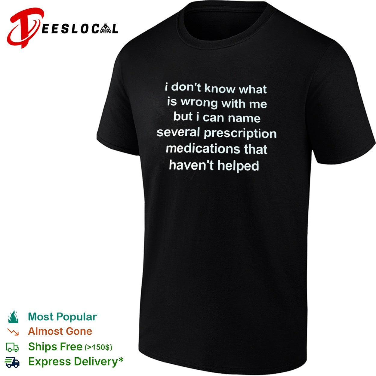 I dont know what is wrong with me but i can name several prescription medications shirt