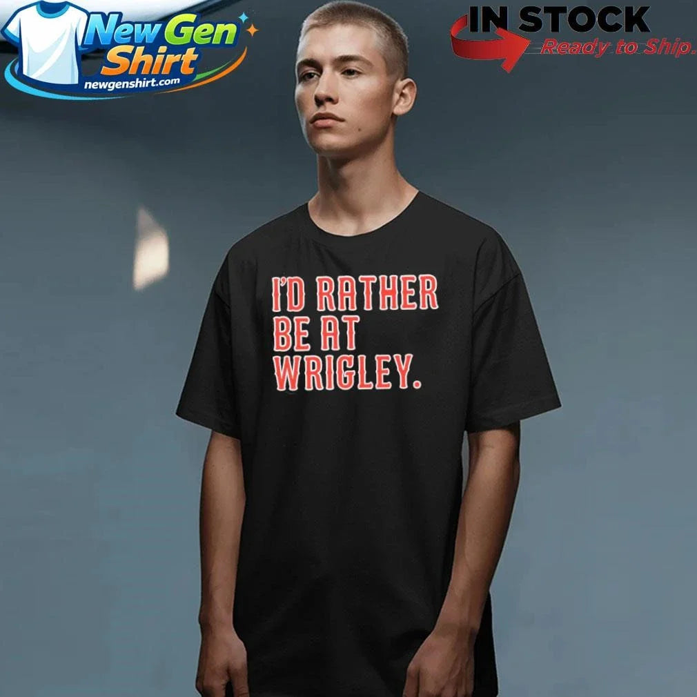 I’d Rather Be At Wrigley Shirt