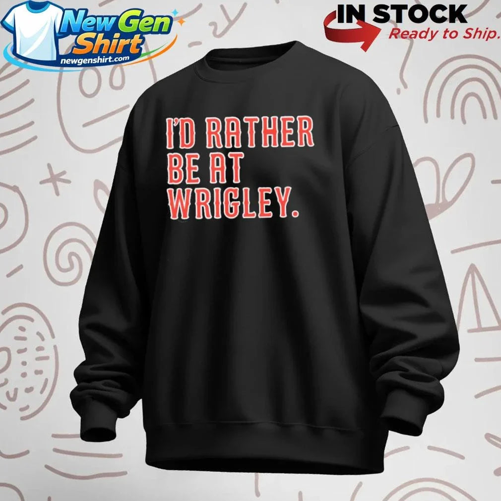I’d Rather Be At Wrigley Shirt