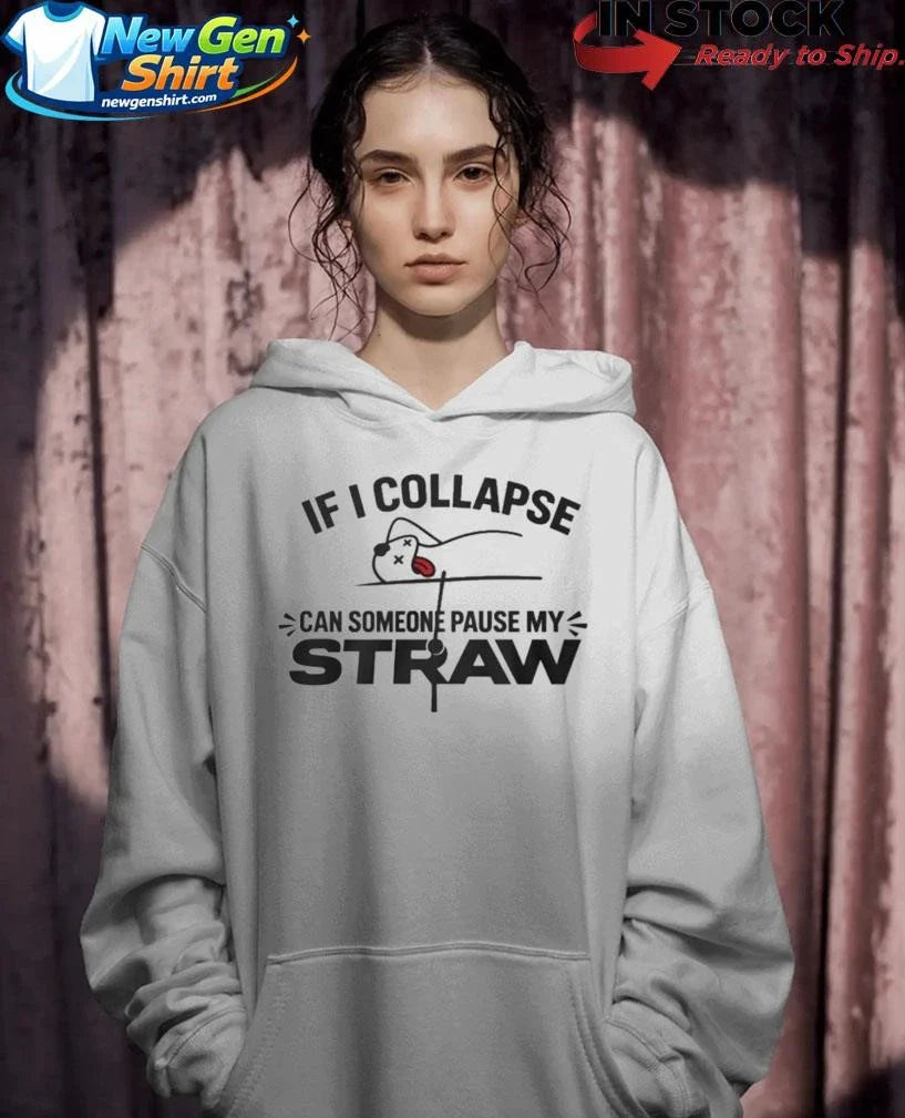 If I Collapse Can Someone Pause My Straw Shirt