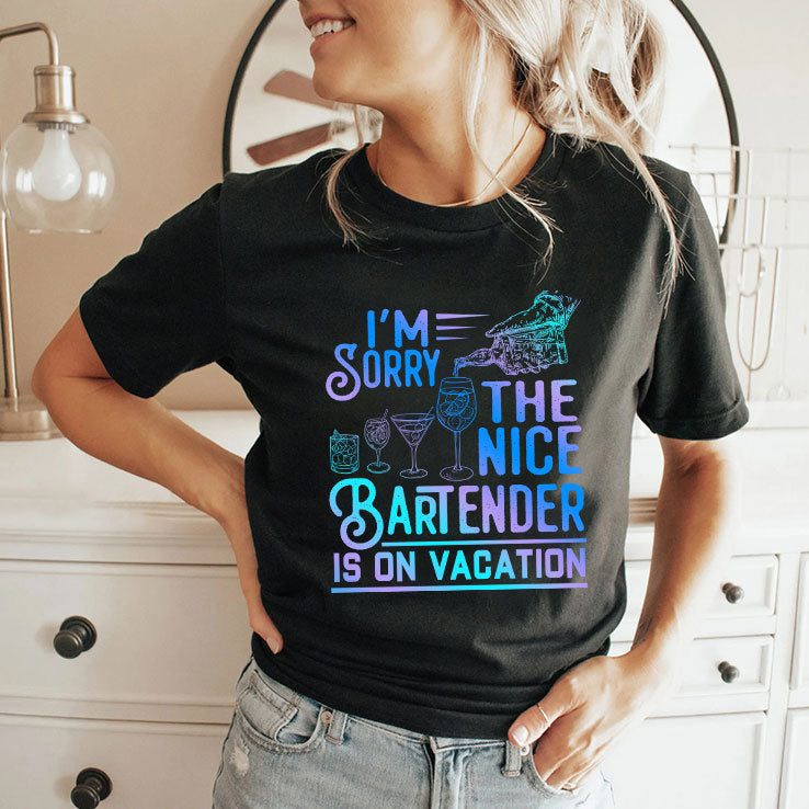 I’m Sorry The Nice Bartender Is On Vacation T Shirt