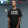 I’m The Friend In Low Places Funny Country Music Shirt