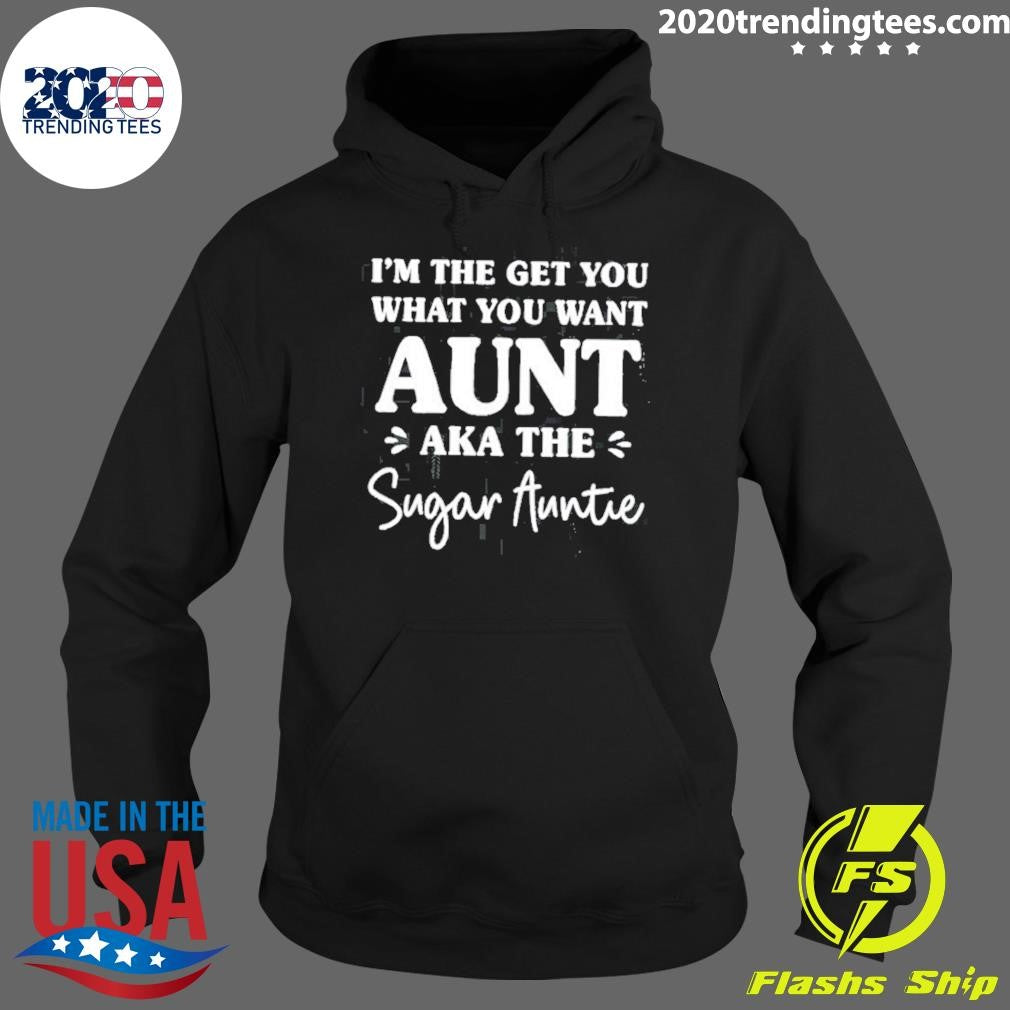 I’m The Get You What You Want Aunt Aka The Sugar Auntie Shirt