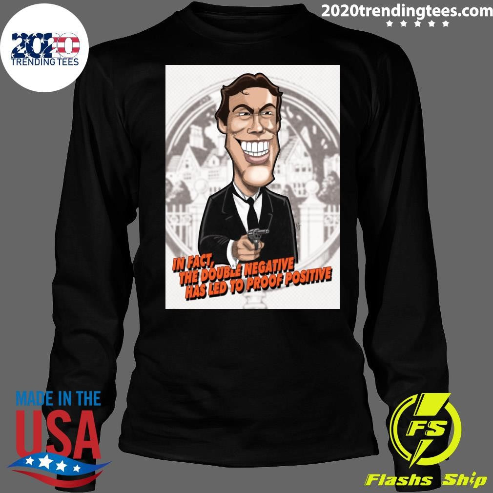James Bond In Fact, The Double Negative Has Led To Proof Positive Shirt