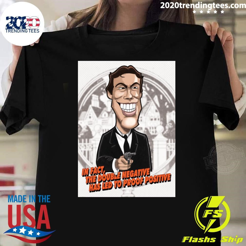 James Bond In Fact, The Double Negative Has Led To Proof Positive Shirt