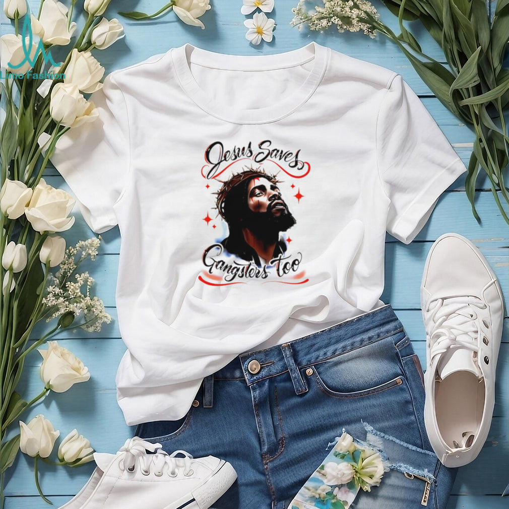 Jesus Saves Gangsters Too Christian Gangster shirt