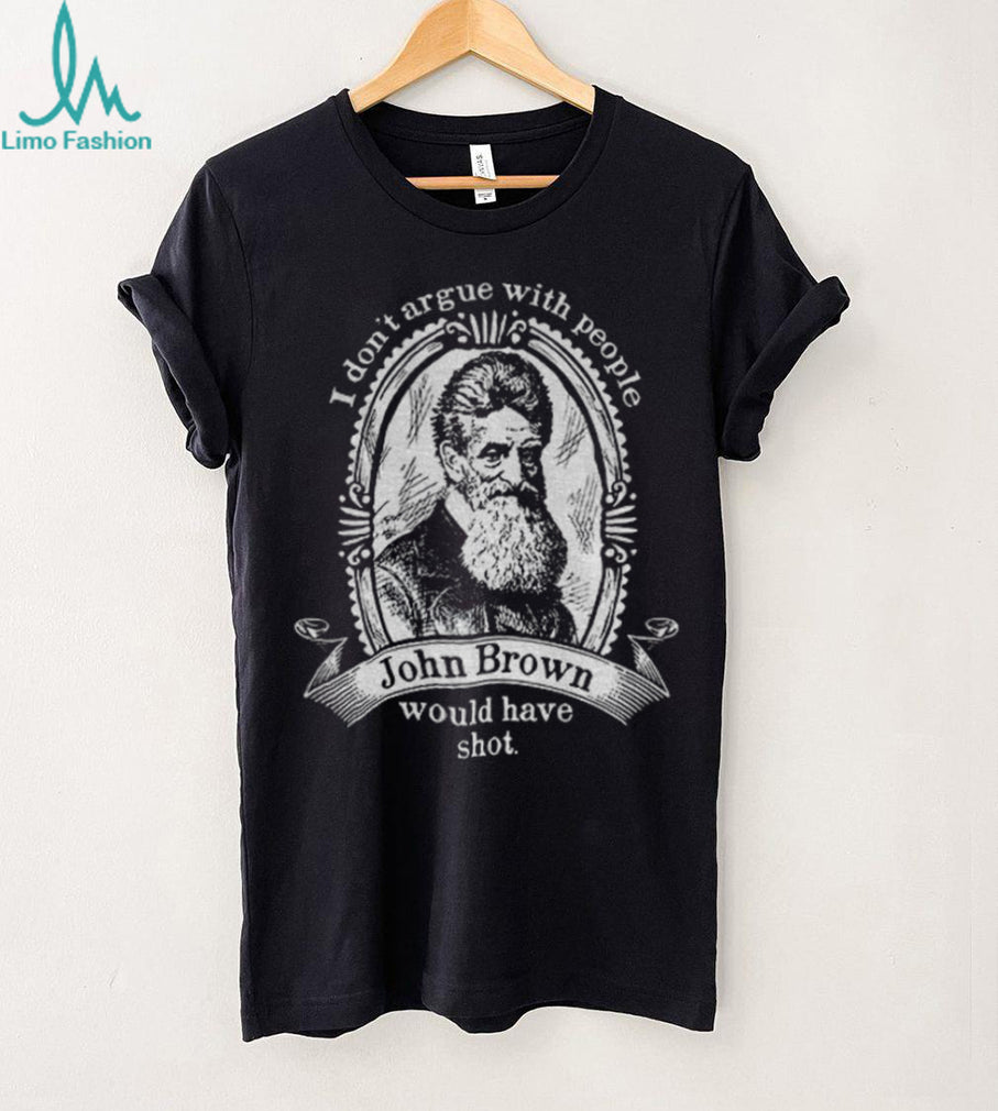 John Brown Historical Quote I Don’t Argue With People Shirt