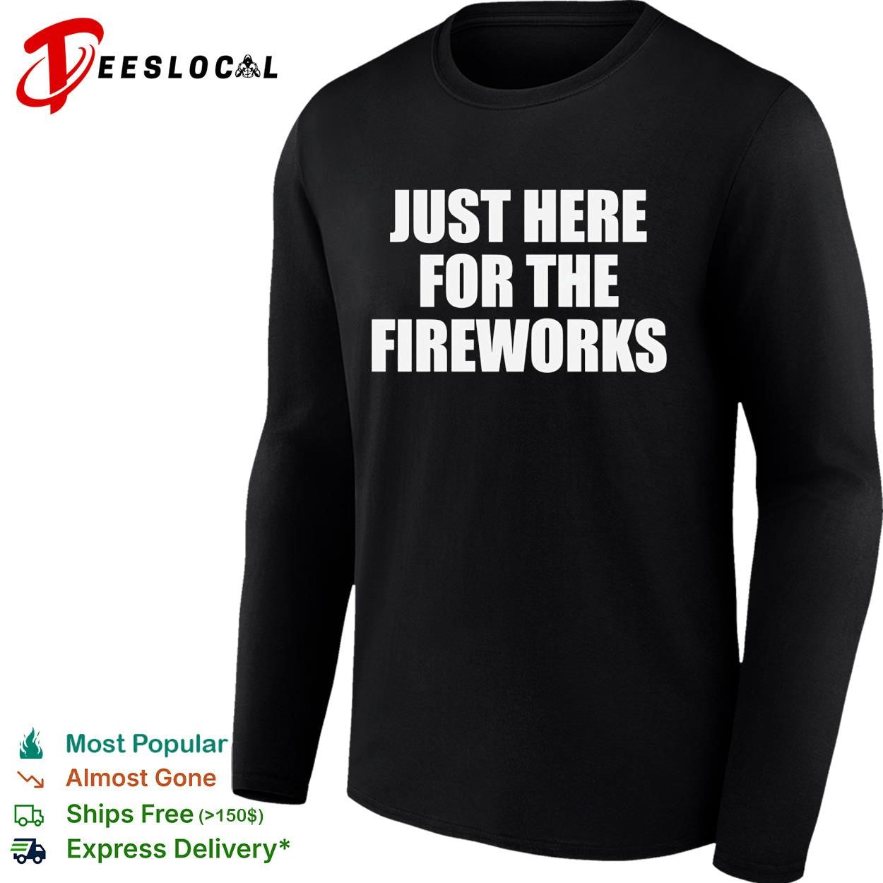 Just here for the fireworks Fourth of July humor funny shirt