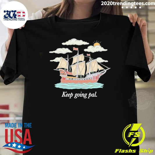 Keep Going Pal Shirt X Sam Alkhatib Shirt