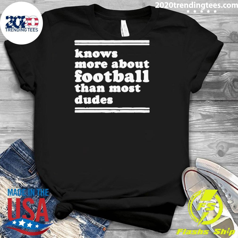 Knows More About Football Than Most Dudes Shirt