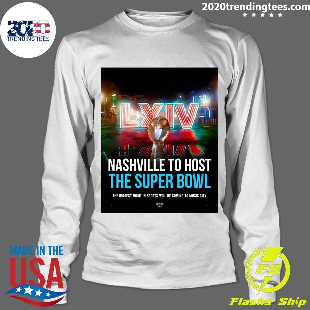 LXIV Nashville To Host The Super Bowl The Biggest Night In Sports Will Be Coming To Music City Shirt