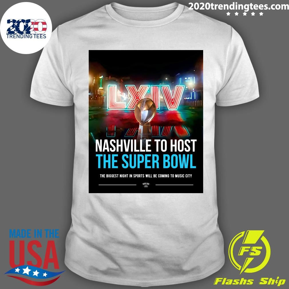 LXIV Nashville To Host The Super Bowl The Biggest Night In Sports Will Be Coming To Music City Shirt