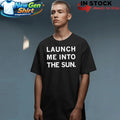 Launch Me Into The Sun Shirt