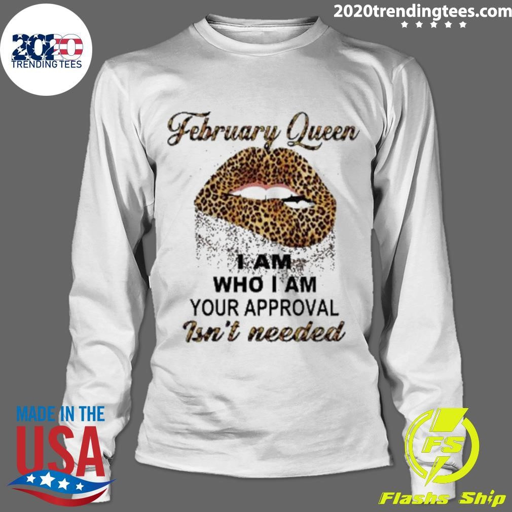 Leopard Lips February Queen I Am Who I Am Your Approval Isn’t Needed Shirt
