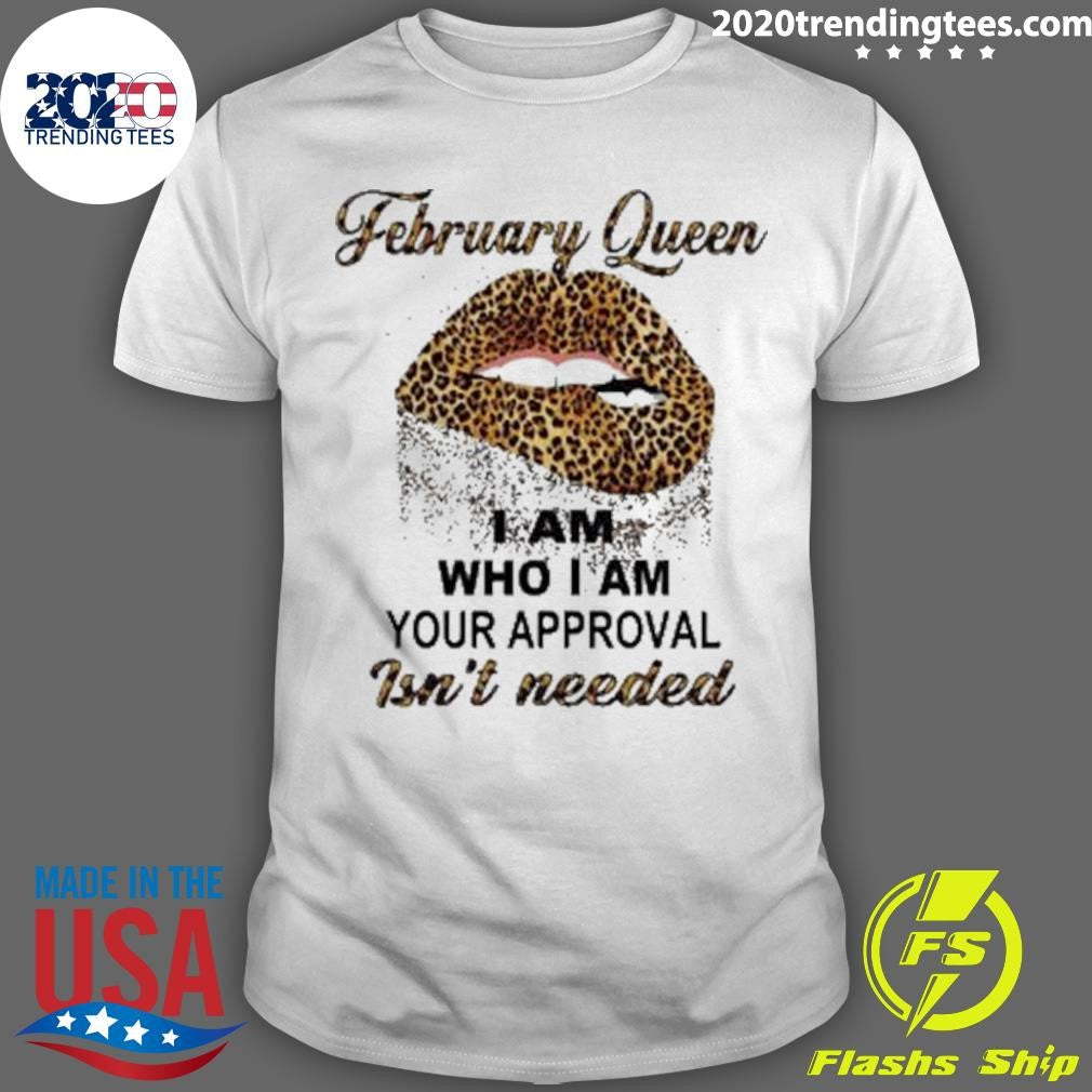 Leopard Lips February Queen I Am Who I Am Your Approval Isn’t Needed Shirt