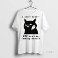 Limited Edition The Speechless Cat I Cant Even Wtf Are You Talking About