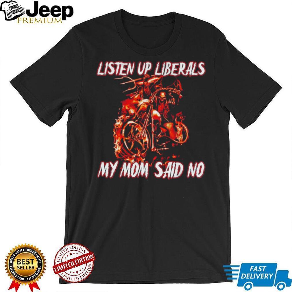 Listen Up Liberals My Mom Said No Skeleton Biker shirt