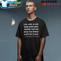 Live Love And Hug Your Loved Ones Tighter That Can Make The World A Better Place Jeriann Ritter Shirt