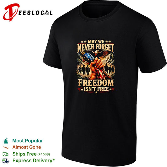 May We Never Forget Freedom Is Never Free Patriotic Veteran pride shirt