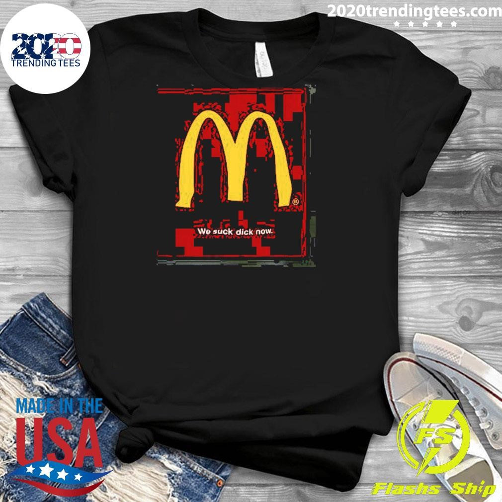 Mcdonald’s We Suck Dick Now Shirt
