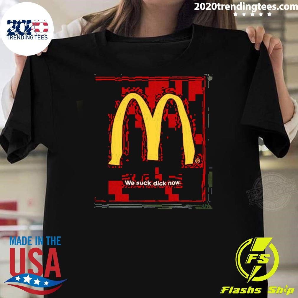 Mcdonald’s We Suck Dick Now Shirt