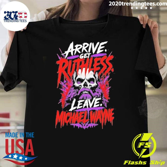 Mchael Wayne Arrive Get Ruthless Leave Shirt