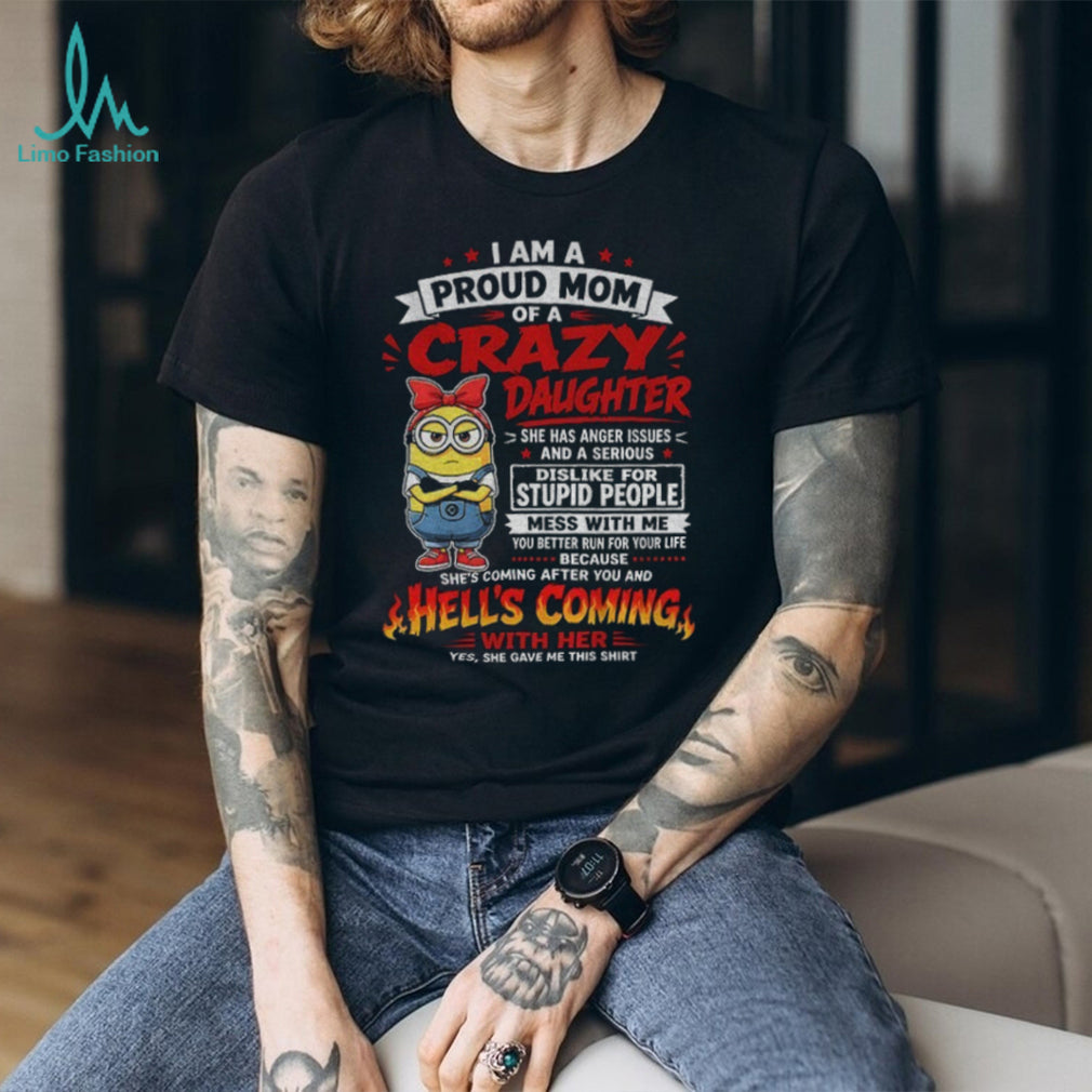 Minion Mom Proud Crazy Daughter She Has Anger Issues And Dislike For Stupid Shirt