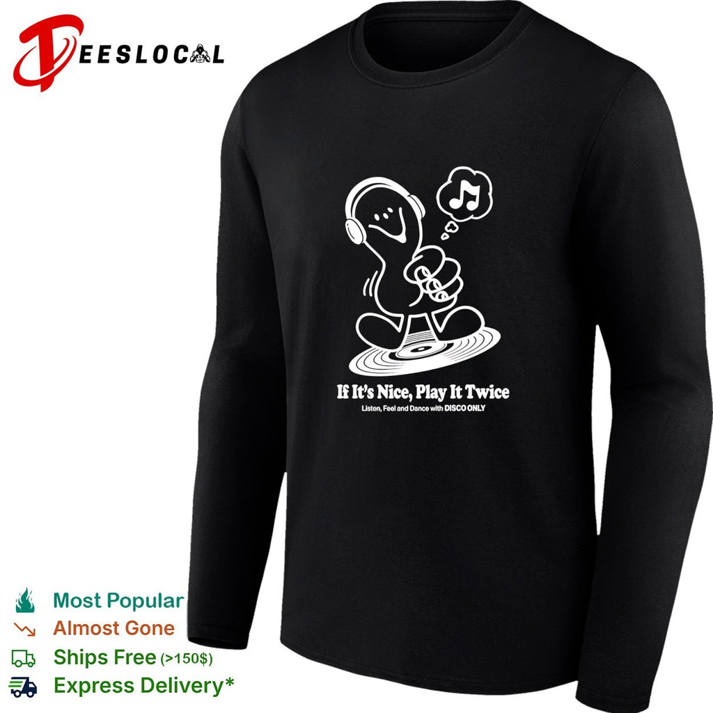 Music if it’s nice play it twice listen feel and dance with disco only shirt