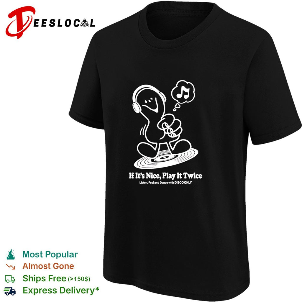 Music if it’s nice play it twice listen feel and dance with disco only shirt