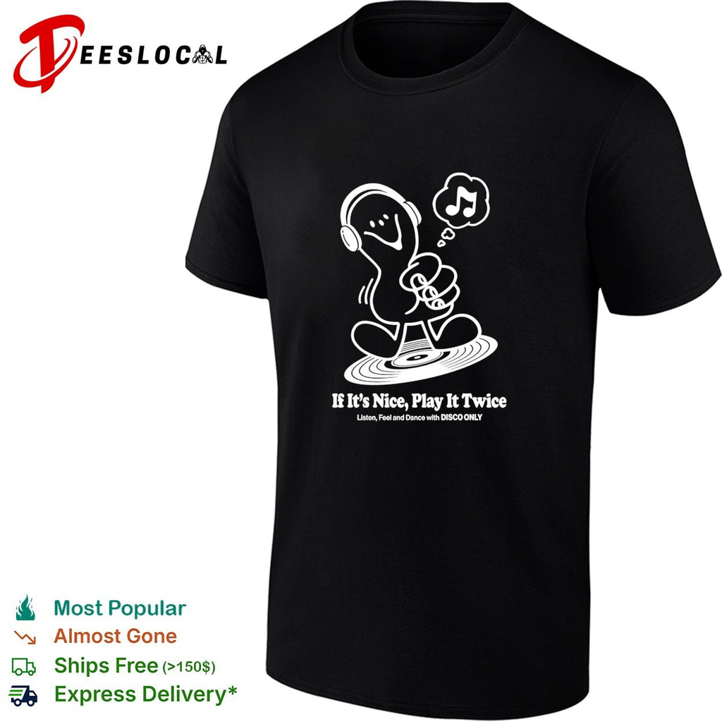 Music if it’s nice play it twice listen feel and dance with disco only shirt