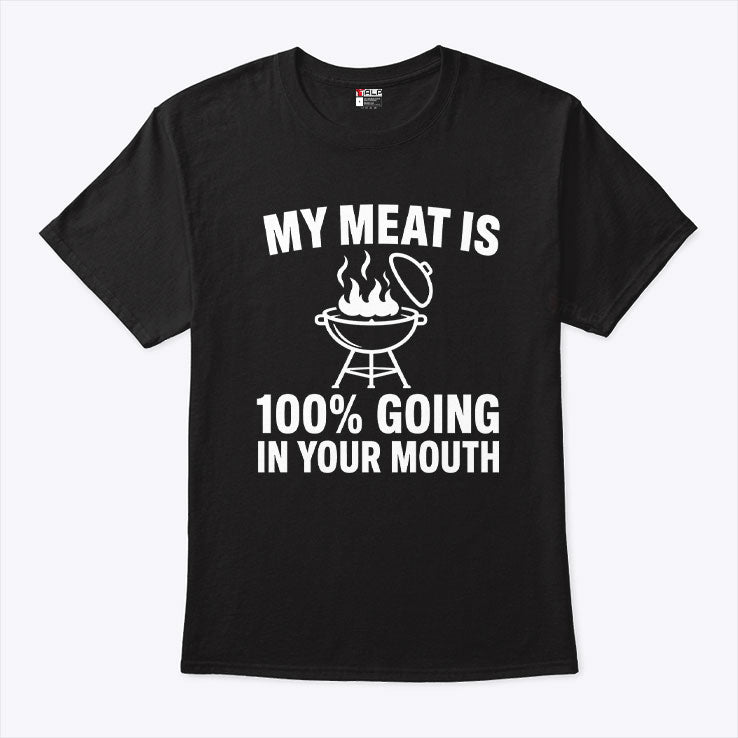 My Meat Is 100% Going In Your Mouth T Shirt