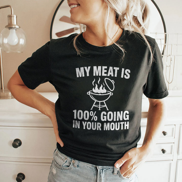 My Meat Is 100% Going In Your Mouth T Shirt