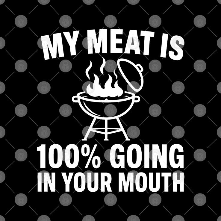 My Meat Is 100% Going In Your Mouth T Shirt
