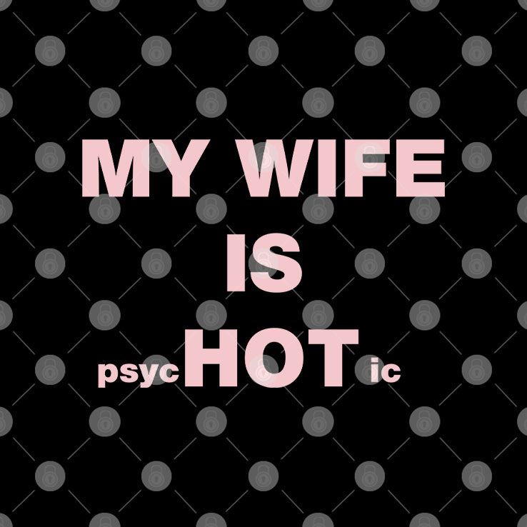 My Wife Is Psychotic Hot T Shirt