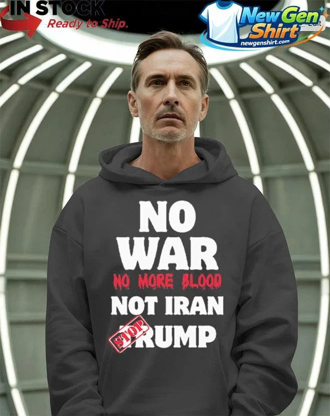 No War No More Blood Not Iran Stop Trump Shirt